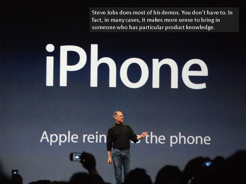 Steve Jobs does most of his demos. You don’t have to. In fact, in